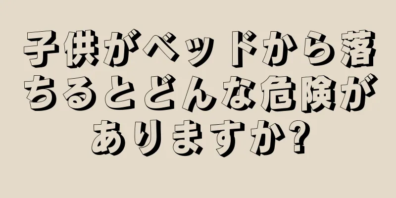 子供がベッドから落ちるとどんな危険がありますか?