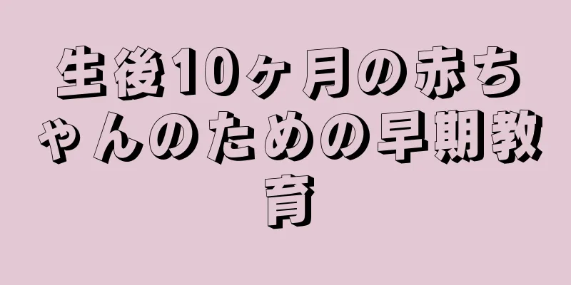生後10ヶ月の赤ちゃんのための早期教育