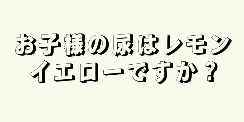 お子様の尿はレモンイエローですか？