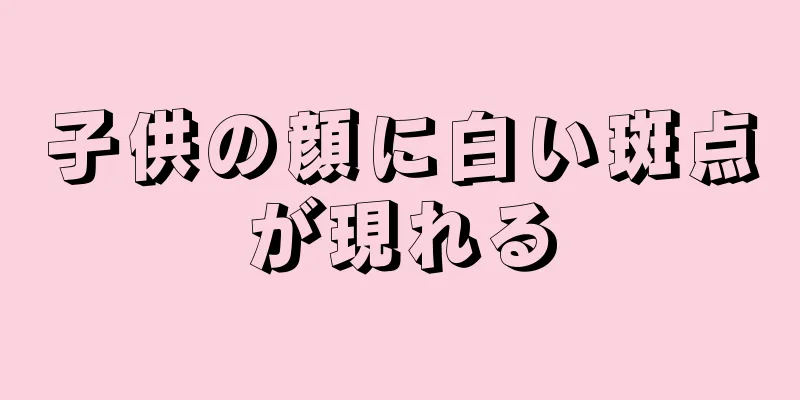 子供の顔に白い斑点が現れる