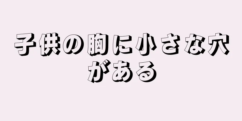 子供の胸に小さな穴がある