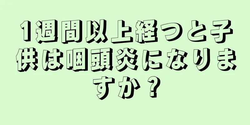 1週間以上経つと子供は咽頭炎になりますか？