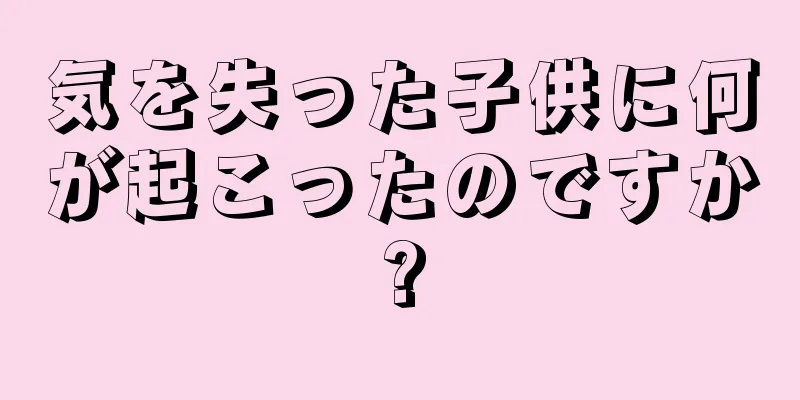 気を失った子供に何が起こったのですか?
