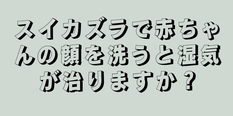 スイカズラで赤ちゃんの顔を洗うと湿気が治りますか？