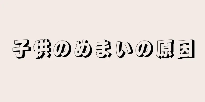 子供のめまいの原因