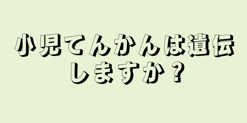 小児てんかんは遺伝しますか？