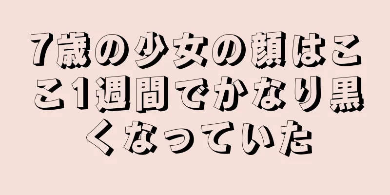 7歳の少女の顔はここ1週間でかなり黒くなっていた