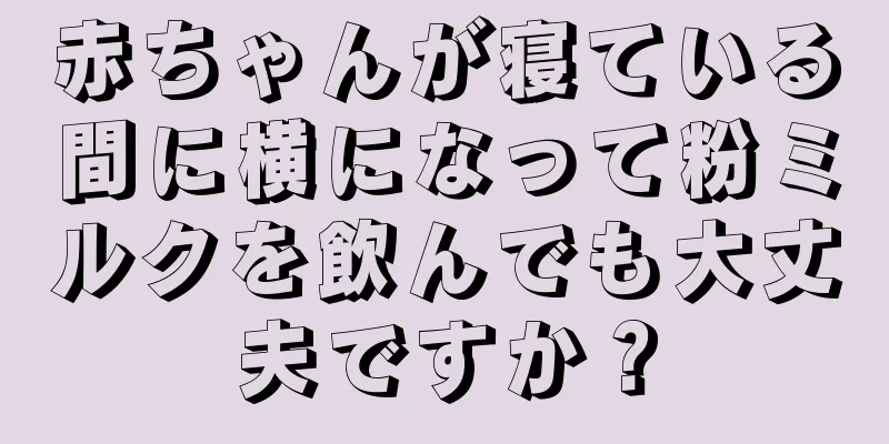 赤ちゃんが寝ている間に横になって粉ミルクを飲んでも大丈夫ですか？