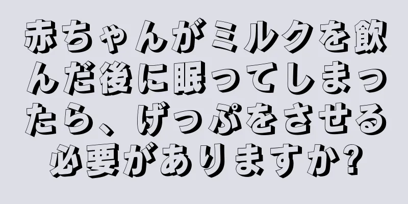 赤ちゃんがミルクを飲んだ後に眠ってしまったら、げっぷをさせる必要がありますか?