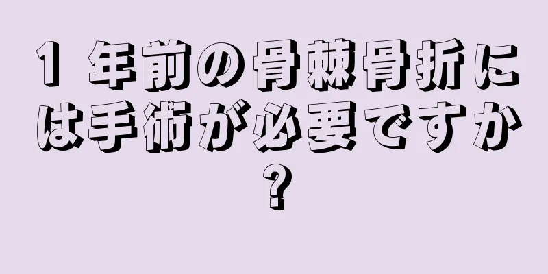 1 年前の骨棘骨折には手術が必要ですか?