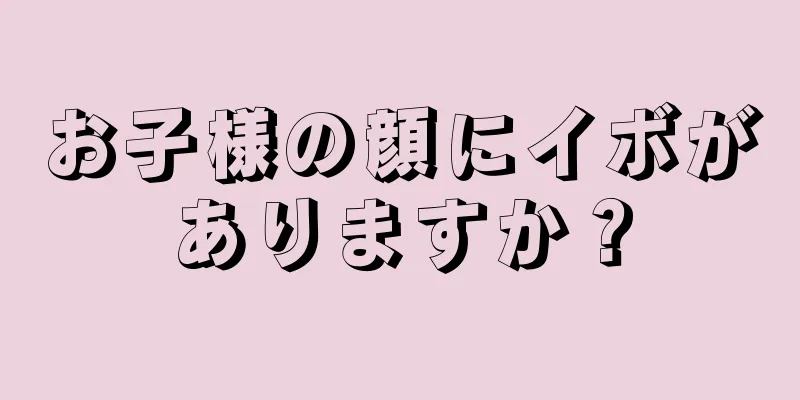 お子様の顔にイボがありますか？