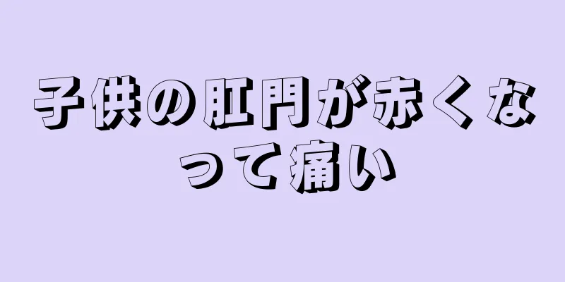 子供の肛門が赤くなって痛い
