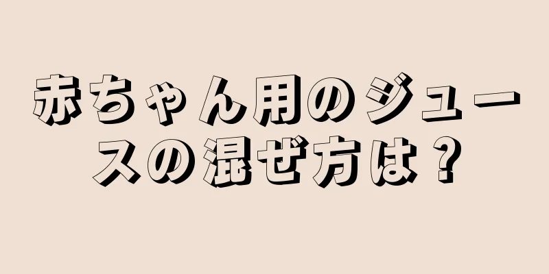 赤ちゃん用のジュースの混ぜ方は？