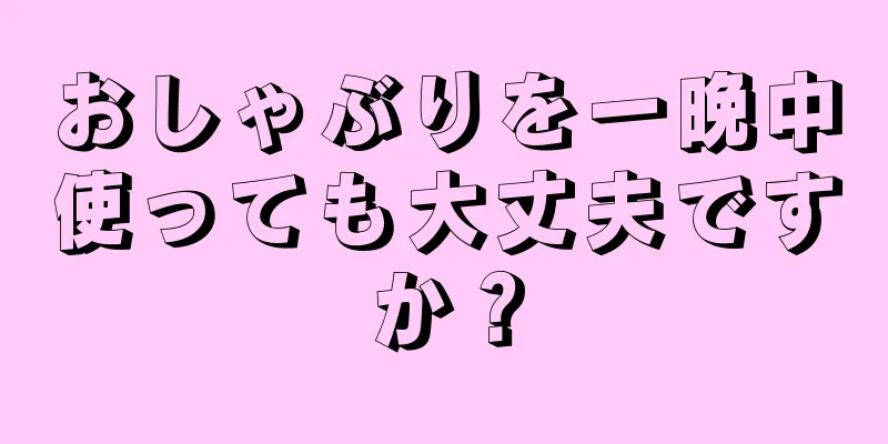 おしゃぶりを一晩中使っても大丈夫ですか？