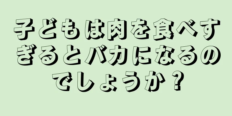 子どもは肉を食べすぎるとバカになるのでしょうか？