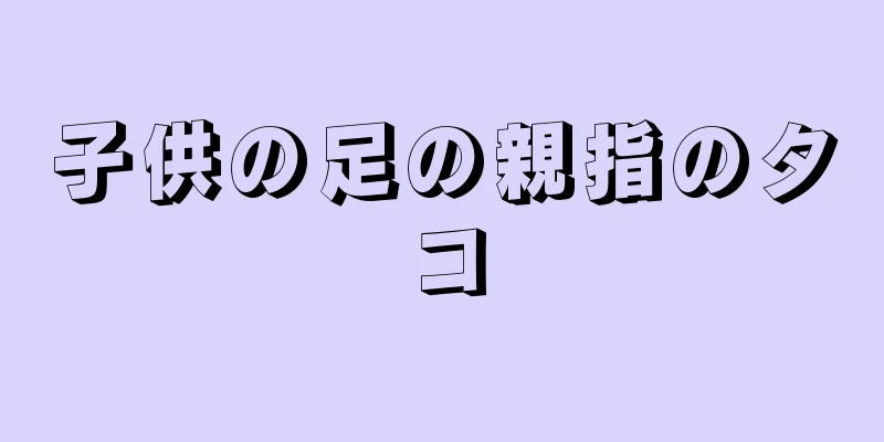 子供の足の親指のタコ