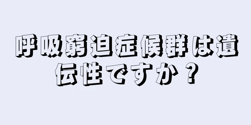 呼吸窮迫症候群は遺伝性ですか？