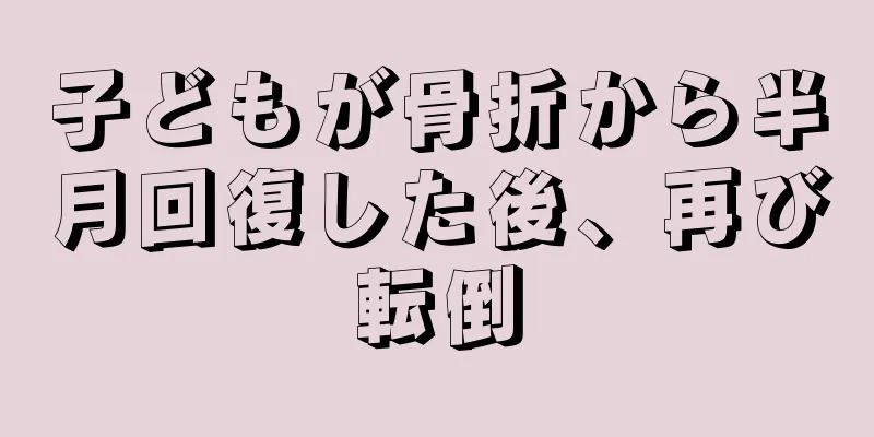 子どもが骨折から半月回復した後、再び転倒