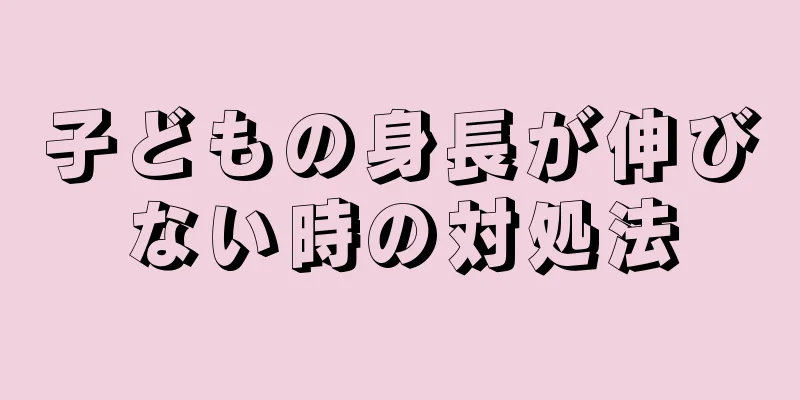 子どもの身長が伸びない時の対処法