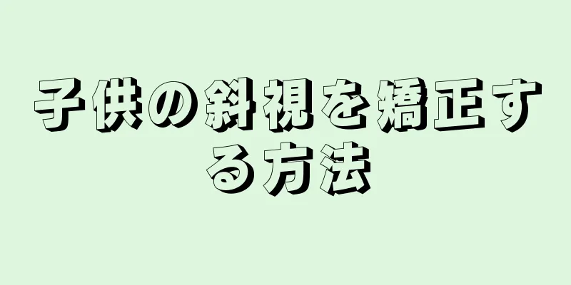 子供の斜視を矯正する方法