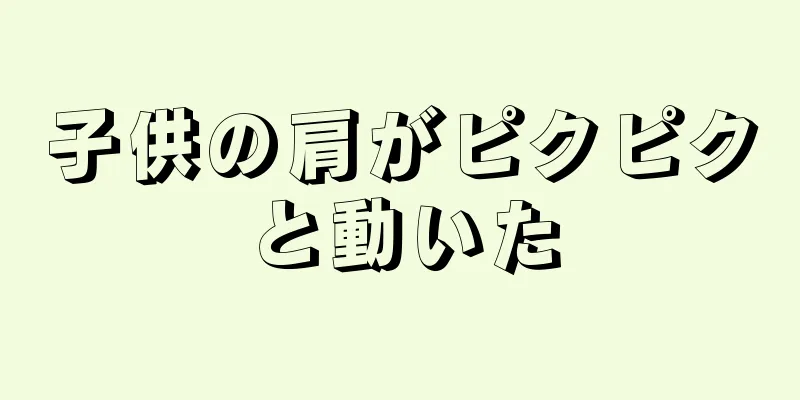 子供の肩がピクピクと動いた