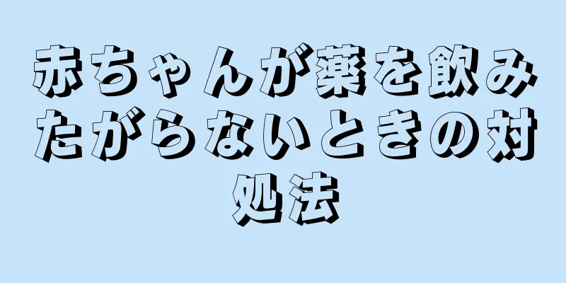 赤ちゃんが薬を飲みたがらないときの対処法