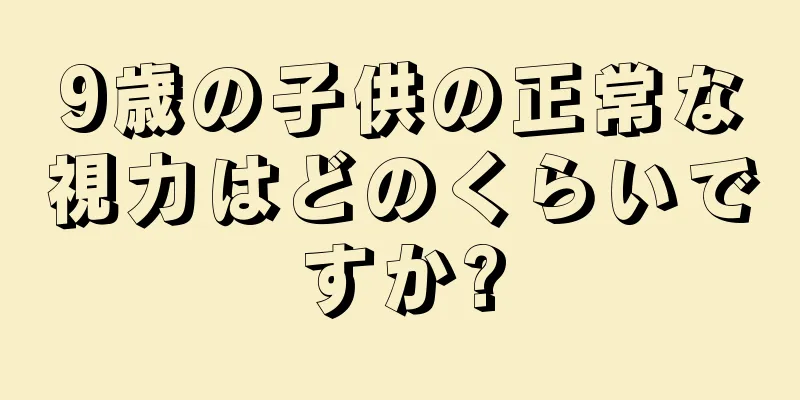 9歳の子供の正常な視力はどのくらいですか?