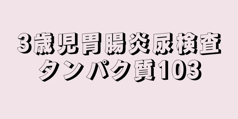3歳児胃腸炎尿検査タンパク質103