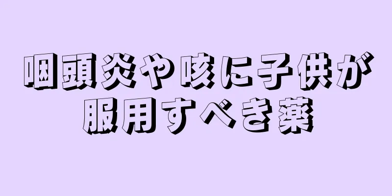 咽頭炎や咳に子供が服用すべき薬