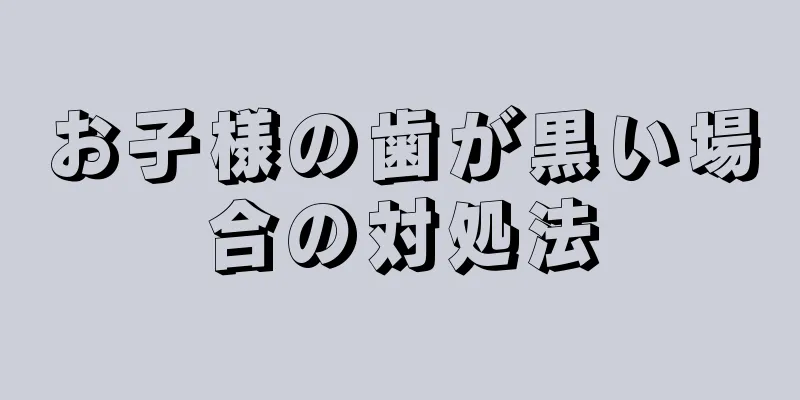 お子様の歯が黒い場合の対処法