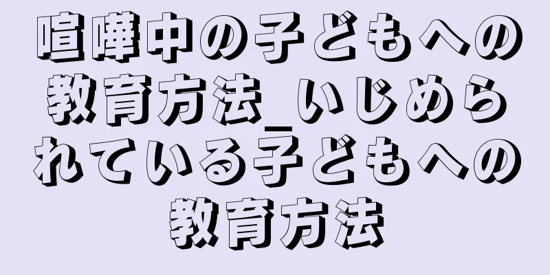 喧嘩中の子どもへの教育方法_いじめられている子どもへの教育方法