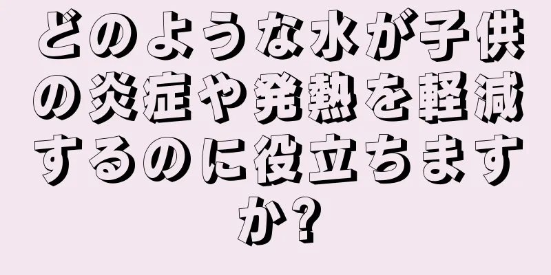 どのような水が子供の炎症や発熱を軽減するのに役立ちますか?