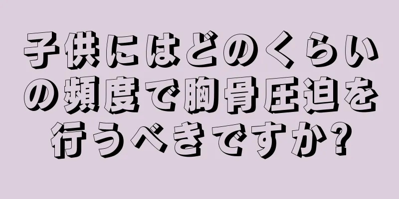 子供にはどのくらいの頻度で胸骨圧迫を行うべきですか?