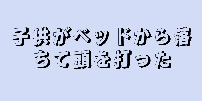 子供がベッドから落ちて頭を打った