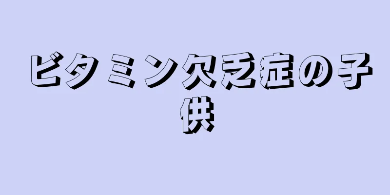 ビタミン欠乏症の子供