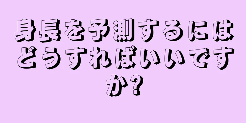 身長を予測するにはどうすればいいですか?