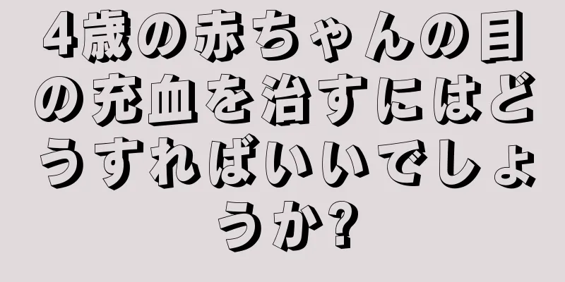 4歳の赤ちゃんの目の充血を治すにはどうすればいいでしょうか?