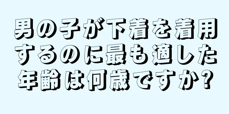 男の子が下着を着用するのに最も適した年齢は何歳ですか?