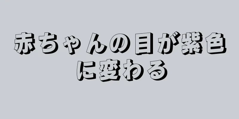 赤ちゃんの目が紫色に変わる