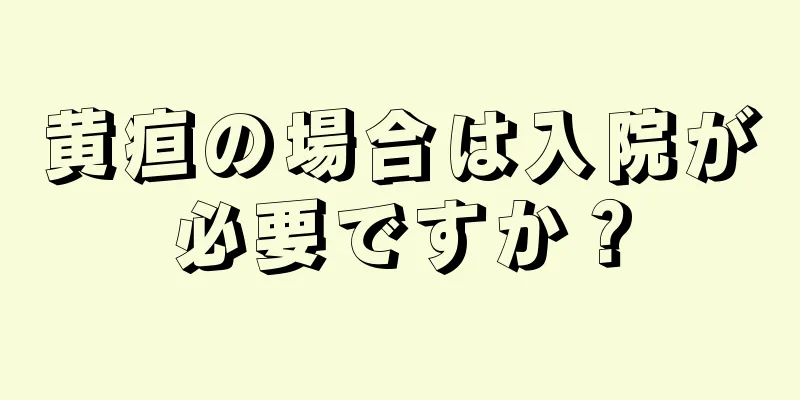 黄疸の場合は入院が必要ですか？