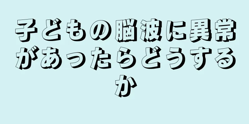 子どもの脳波に異常があったらどうするか