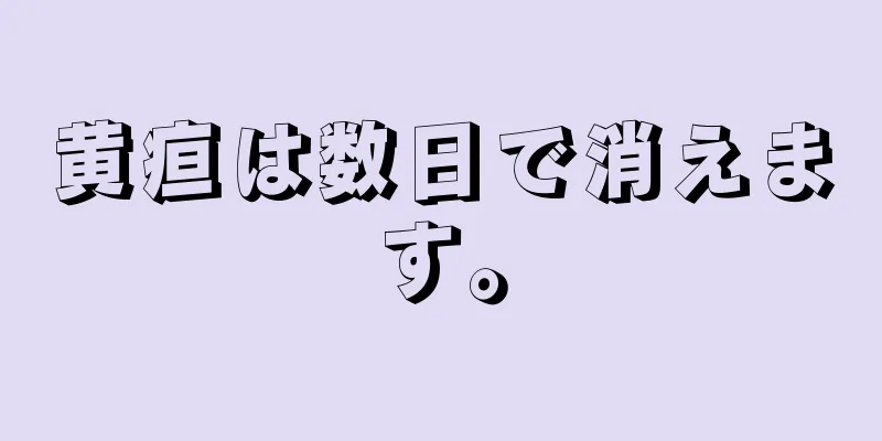 黄疸は数日で消えます。