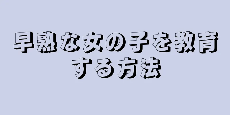 早熟な女の子を教育する方法