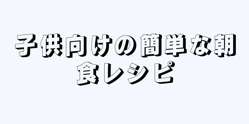 子供向けの簡単な朝食レシピ