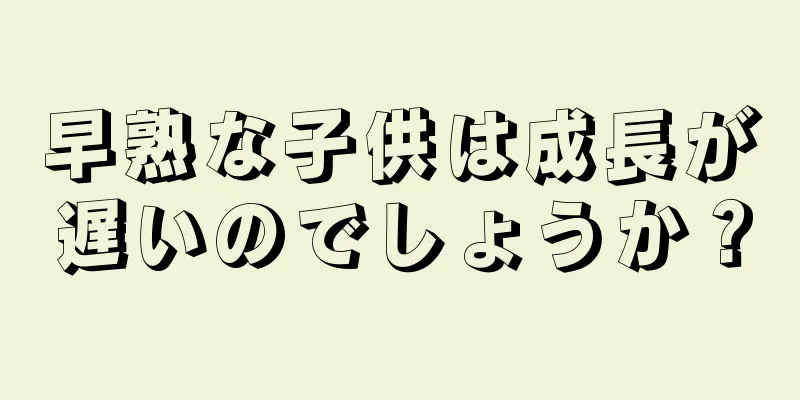 早熟な子供は成長が遅いのでしょうか？