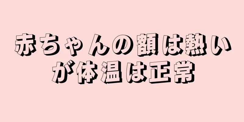 赤ちゃんの額は熱いが体温は正常
