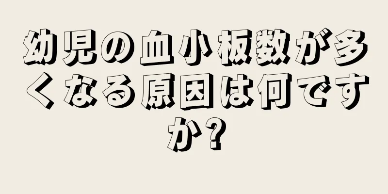 幼児の血小板数が多くなる原因は何ですか?