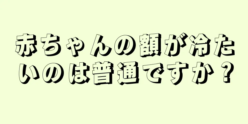 赤ちゃんの額が冷たいのは普通ですか？