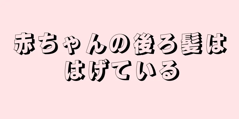 赤ちゃんの後ろ髪ははげている