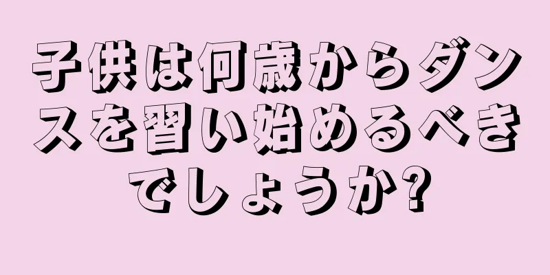 子供は何歳からダンスを習い始めるべきでしょうか?